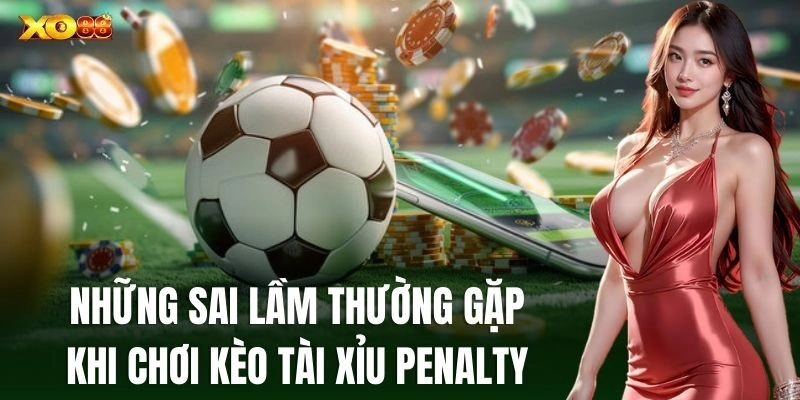 Những sai lầm thường gặp khi chơi Kèo Tài Xỉu Penalty