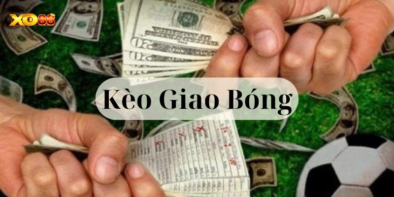 Kèo Giao Bóng là gì?