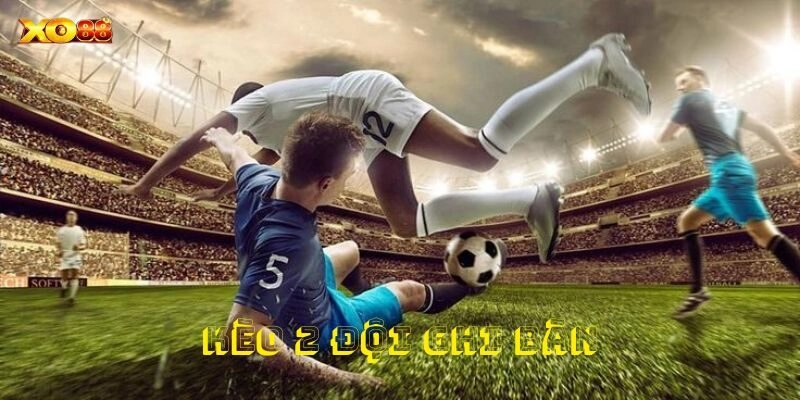 Kèo 2 Đội Ghi Bàn – Chiến Lược Cá Cược Thắng Lợi Từ A Đến Z