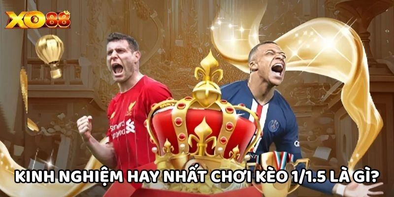 Kinh nghiệm hay nhất chơi Kèo 1/1.5 Là Gì?