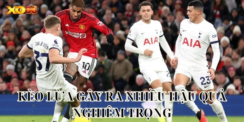 Kèo Lừa gây ra nhiều hậu quả nghiêm trọng