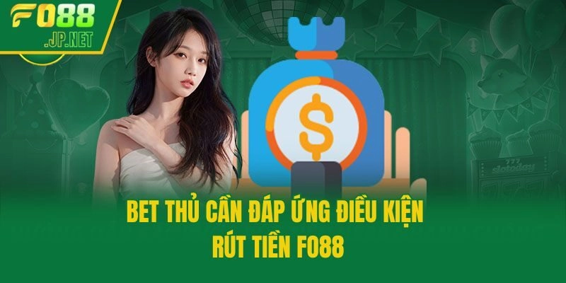 Bet thủ cần đáp ứng điều kiện rút tiền Fo88