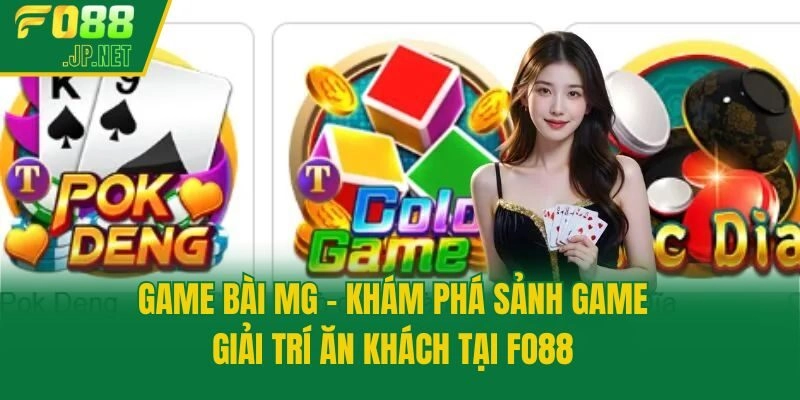 Game Bài MG – Khám Phá Sảnh Game Giải Trí Ăn Khách Tại Fo88
