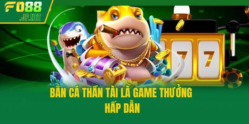 Bắn cá Thần Tài là game thưởng hấp dẫn