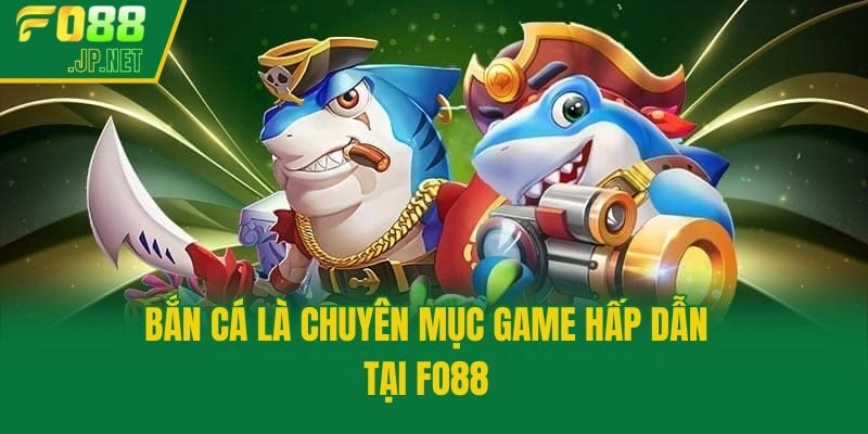 Bắn cá là chuyên mục game hấp dẫn tại Fo88
