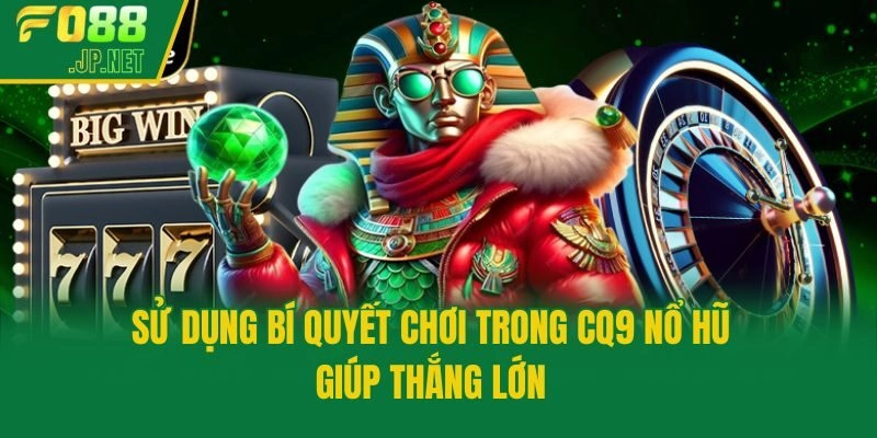 Sử dụng bí quyết chơi trong CQ9 nổ hũ giúp thắng lớn