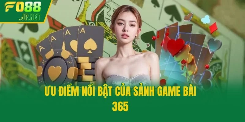 Ưu điểm nổi bật của sảnh game bài 365