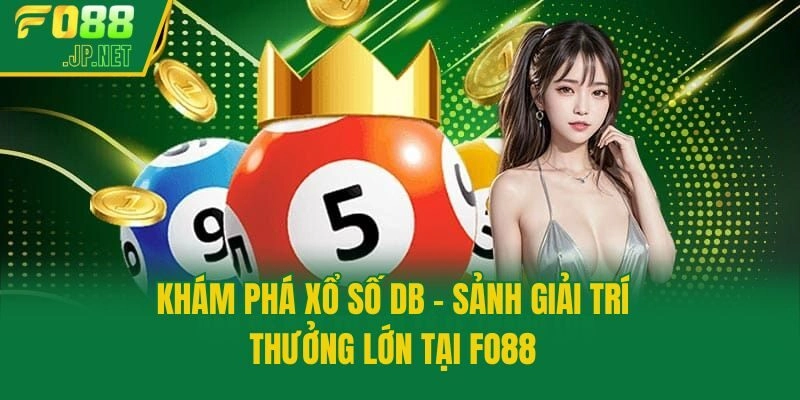Khám Phá Xổ Số DB - Sảnh Giải Trí Thưởng Lớn Tại Fo88